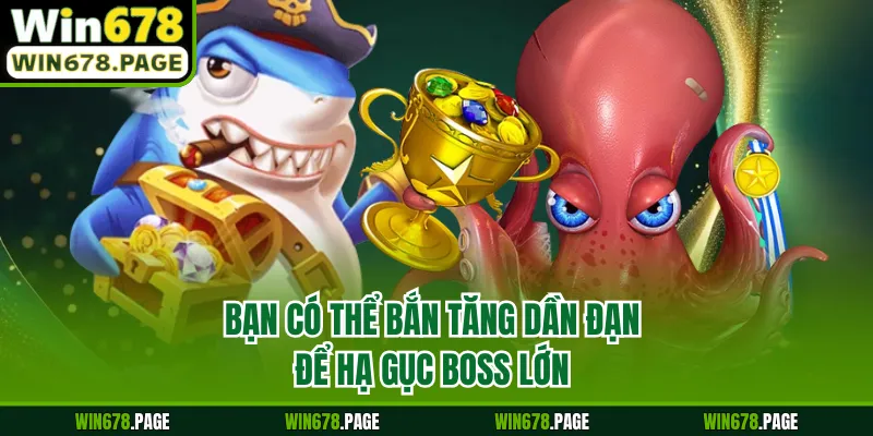 Bạn có thể bắn tăng dần đạn để hạ gục boss lớn