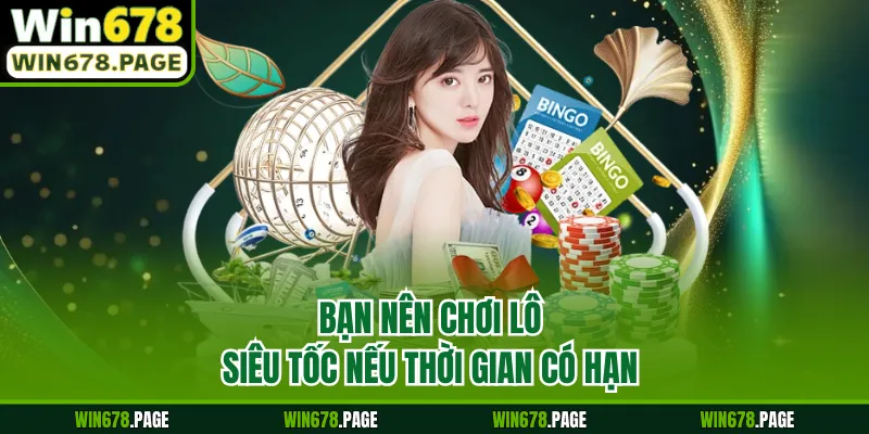 Bạn nên chơi lô siêu tốc nếu thời gian có hạn