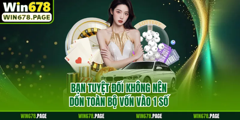 Bạn tuyệt đối không nên dồn toàn bộ vốn vào 1 số
