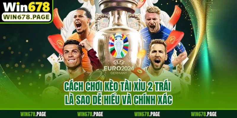 Cách chơi kèo tài xỉu 2 trái là sao dễ hiểu và chính xác 