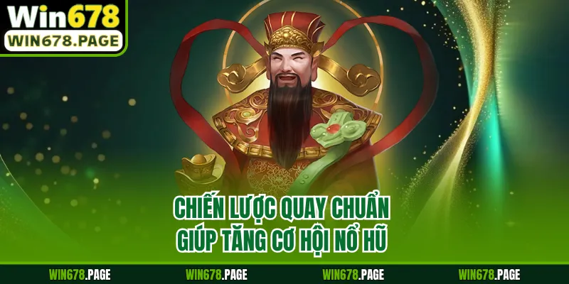 Chiến lược quay chuẩn giúp tăng cơ hội nổ hũ