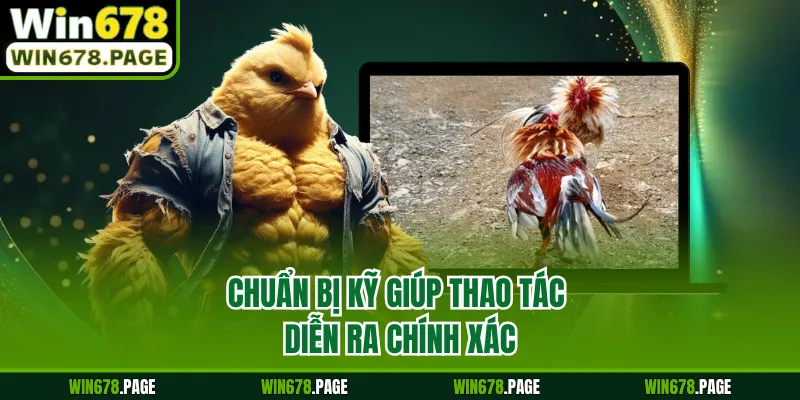 Chuẩn bị kỹ giúp thao tác diễn ra chính xác