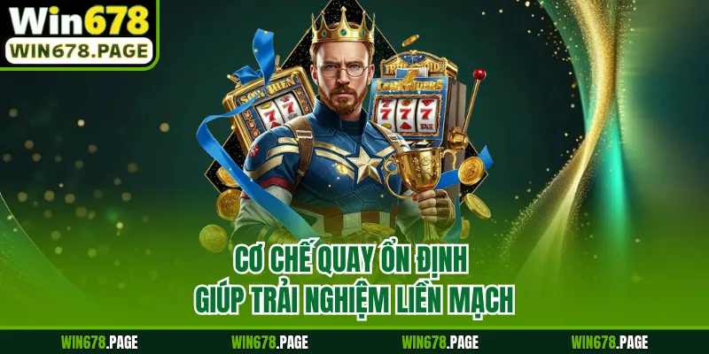 Cơ chế quay ổn định giúp trải nghiệm liền mạch
