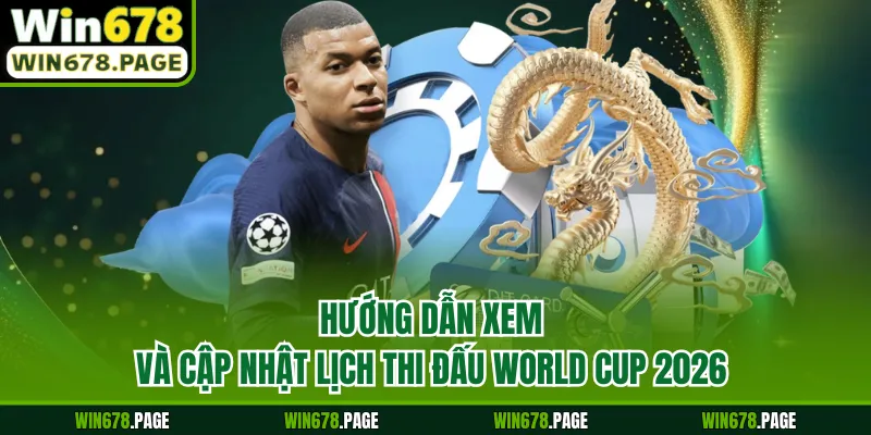 Hướng dẫn xem và cập nhật lịch thi đấu World Cup 2026 