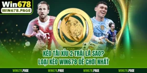 Kèo Tài Xỉu 2 Trái Là Sao? Loại Kèo Win678 Dễ Chơi Nhất