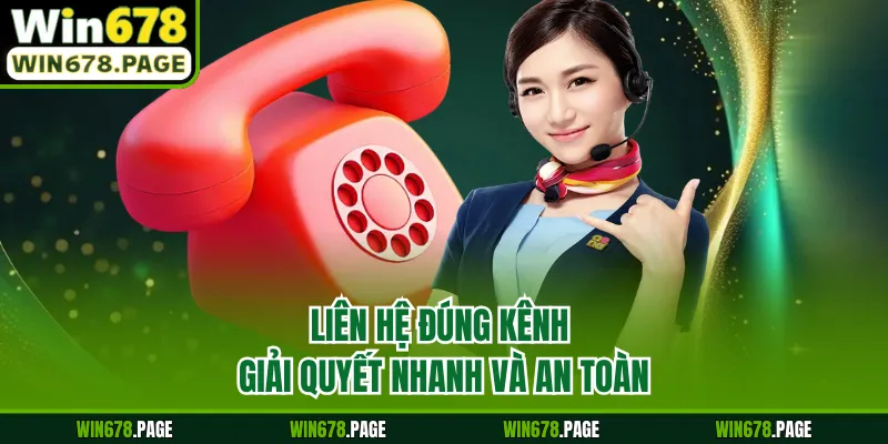 Liên hệ đúng kênh giải quyết nhanh và an toàn
