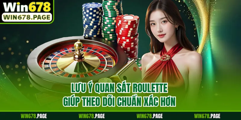 Lưu ý quan sát roulette giúp theo dõi chuẩn xác hơn