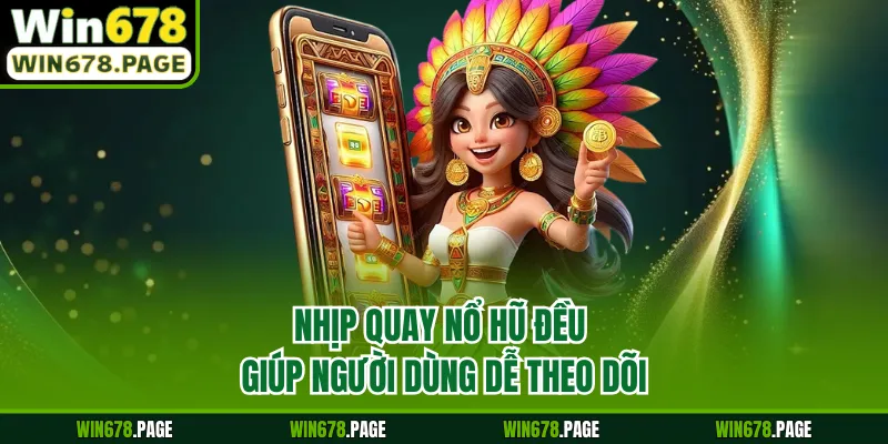 Nhịp quay nổ hũ đều giúp người dùng dễ theo dõi