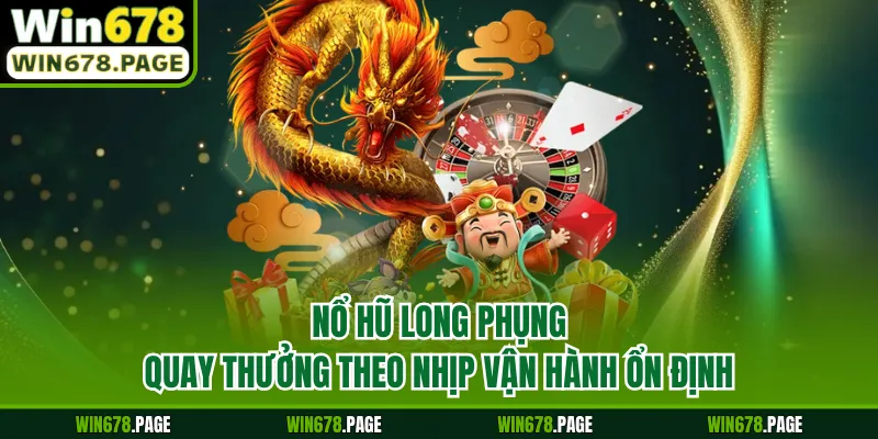 Nổ hũ Long Phụng giúp kiểm soát nhịp quay ổn định