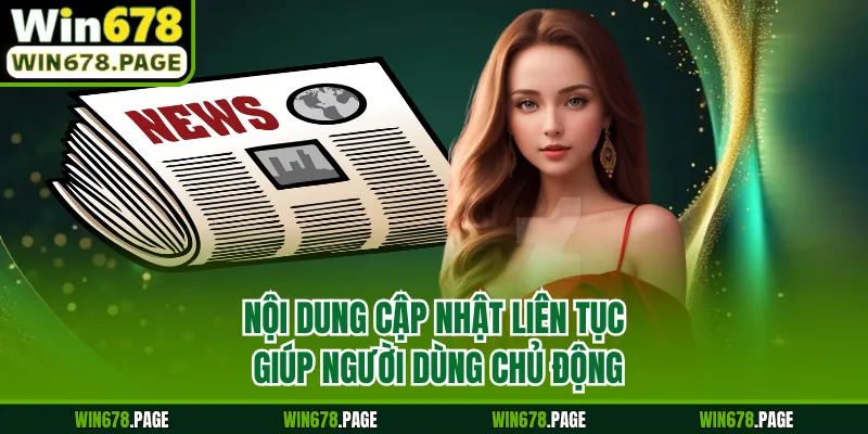 Nội dung cập nhật liên tục giúp người dùng chủ động
