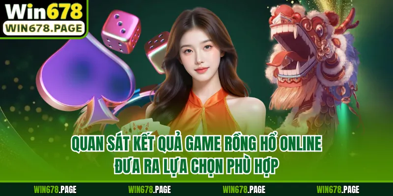 Quan sát kết quả game rồng hổ online đưa ra lựa chọn phù hợp