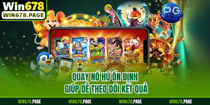 Quay nổ hũ ổn định giúp dễ theo dõi kết quả