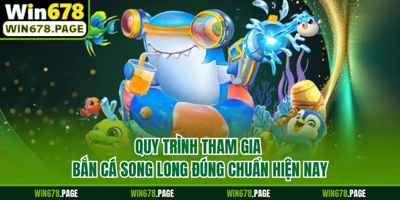 Quy trình tham gia bắn cá song long đúng chuẩn hiện nay