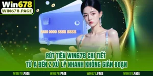 Rút Tiền Win678 Chi Tiết Từ A Đến Z Xử Lý Nhanh Không Gián Đoạn