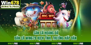 Săn Cá Hoang Dã - Bắn Cá Win678 Kịch Tính, Thưởng Hấp Dẫn