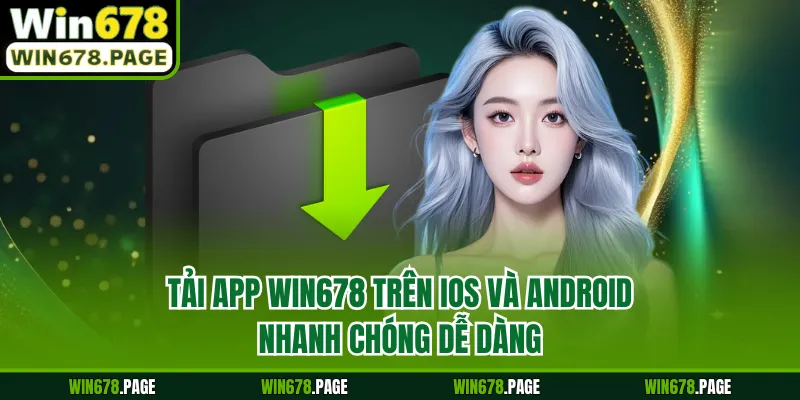 Tải app Win678 trên iOS và Android nhanh chóng dễ dàng