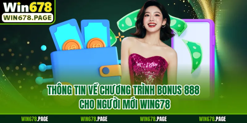 Thông tin về chương trình bonus 888 cho người mới Win678