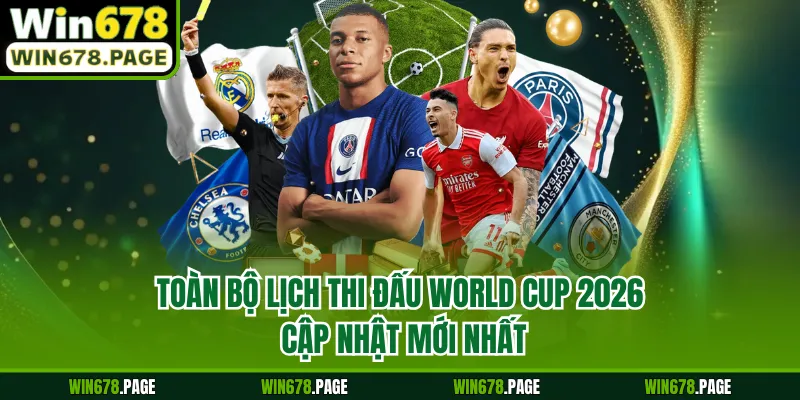 Toàn bộ lịch thi đấu World Cup 2026 cập nhật mới nhất 